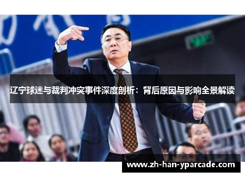 辽宁球迷与裁判冲突事件深度剖析:背后原因与影响全景解读 辽宁球迷与裁判冲突事件深度剖析:背后原因与影响全景解读