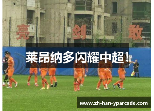 莱昂纳多闪耀中超！