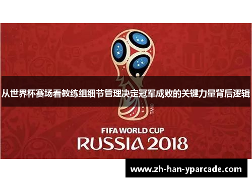从世界杯赛场看教练组细节管理决定冠军成败的关键力量背后逻辑
