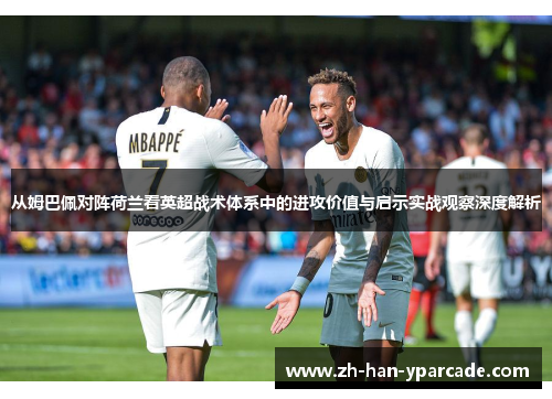 从姆巴佩对阵荷兰看英超战术体系中的进攻价值与启示实战观察深度解析