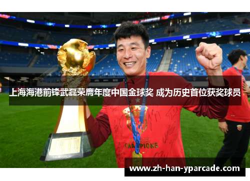 上海海港前锋武磊荣膺年度中国金球奖 成为历史首位获奖球员