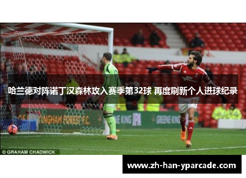 哈兰德对阵诺丁汉森林攻入赛季第32球 再度刷新个人进球纪录 哈兰德对阵诺丁汉森林攻入赛季第32球 再度刷新个人进球纪录