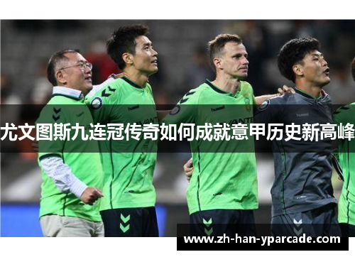 尤文图斯九连冠传奇如何成就意甲历史新高峰