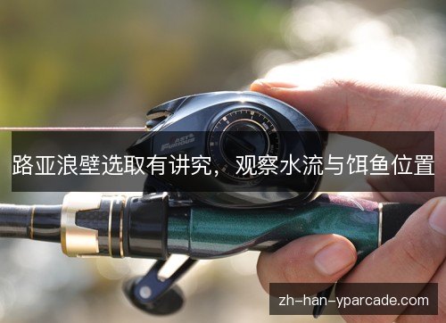 路亚浪壁选取有讲究，观察水流与饵鱼位置