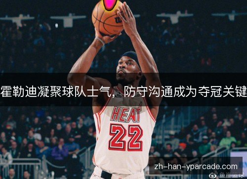 霍勒迪凝聚球队士气，防守沟通成为夺冠关键