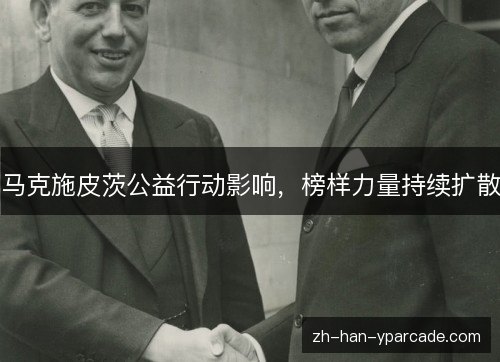 马克施皮茨公益行动影响,榜样力量持续扩散 马克施皮茨公益行动影响,榜样力量持续扩散